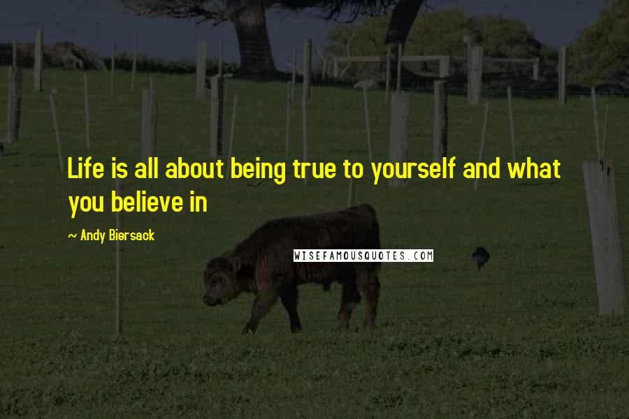 Andy Biersack Quotes: Life is all about being true to yourself and what you believe in