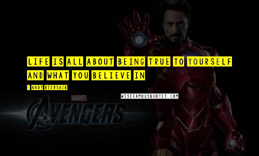 Andy Biersack Quotes: Life is all about being true to yourself and what you believe in