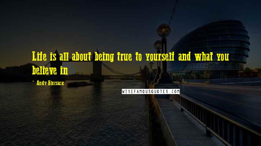 Andy Biersack Quotes: Life is all about being true to yourself and what you believe in