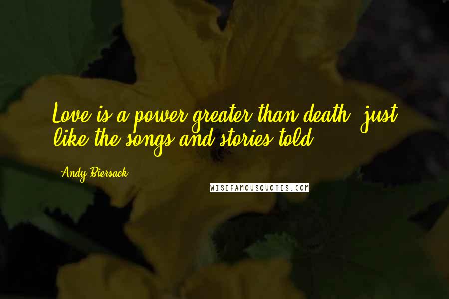 Andy Biersack Quotes: Love is a power greater than death, just like the songs and stories told.