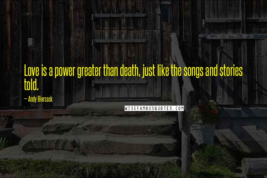Andy Biersack Quotes: Love is a power greater than death, just like the songs and stories told.
