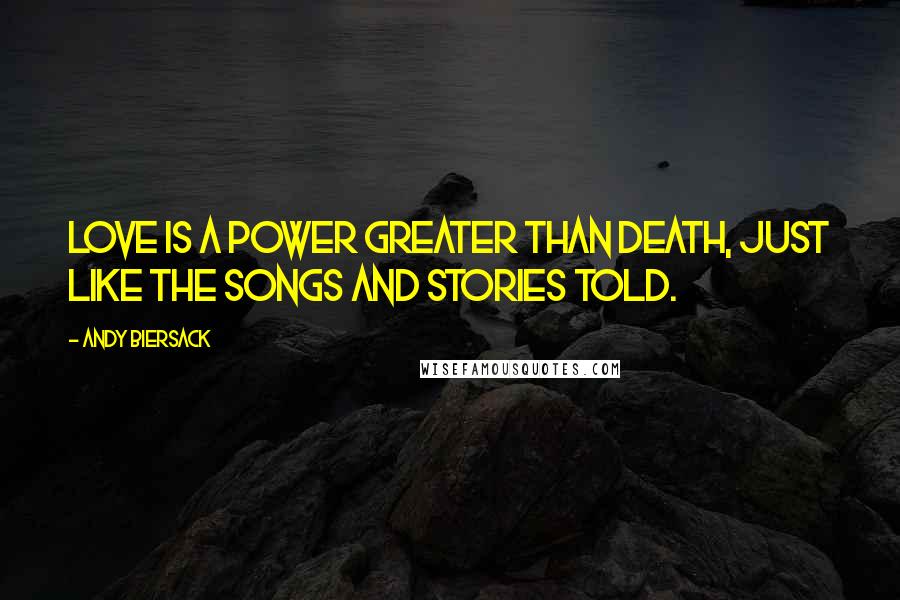 Andy Biersack Quotes: Love is a power greater than death, just like the songs and stories told.