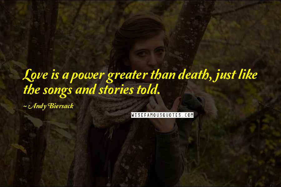 Andy Biersack Quotes: Love is a power greater than death, just like the songs and stories told.