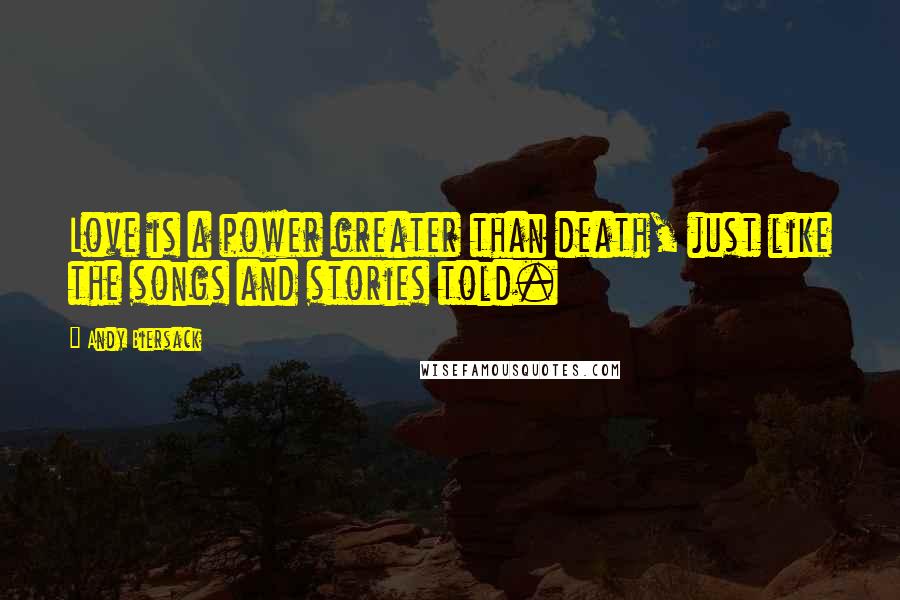 Andy Biersack Quotes: Love is a power greater than death, just like the songs and stories told.