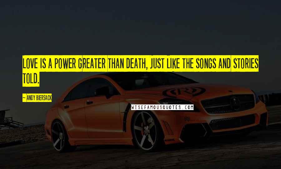 Andy Biersack Quotes: Love is a power greater than death, just like the songs and stories told.