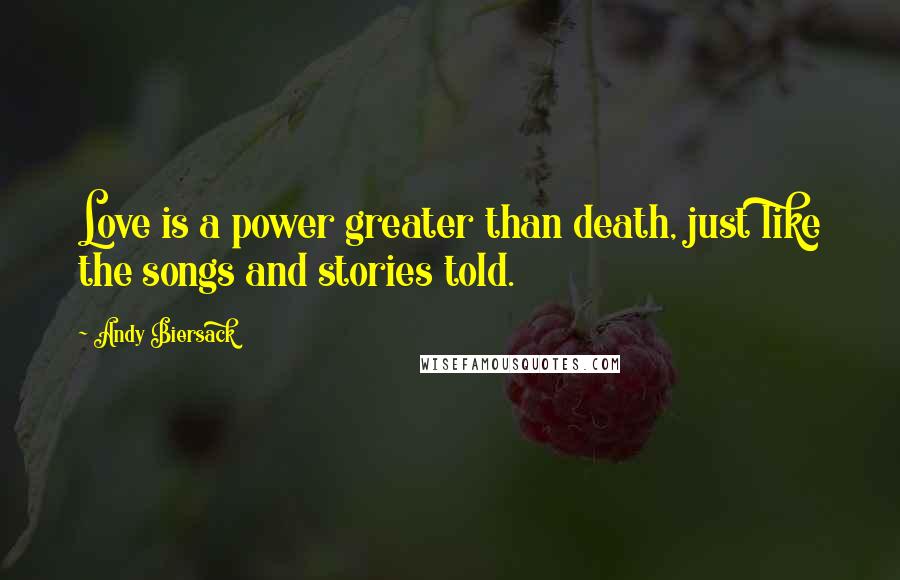 Andy Biersack Quotes: Love is a power greater than death, just like the songs and stories told.