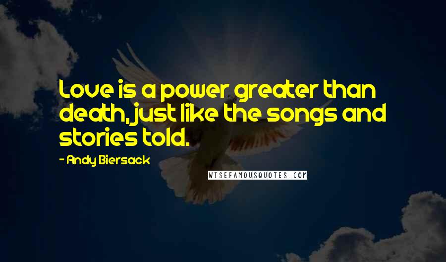 Andy Biersack Quotes: Love is a power greater than death, just like the songs and stories told.