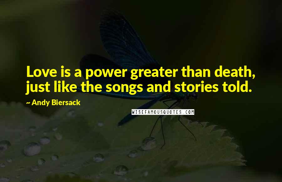 Andy Biersack Quotes: Love is a power greater than death, just like the songs and stories told.