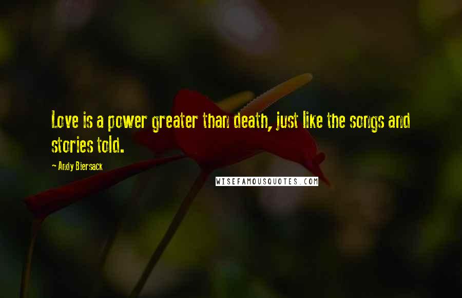 Andy Biersack Quotes: Love is a power greater than death, just like the songs and stories told.