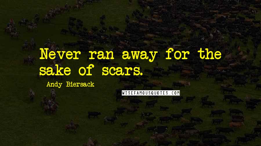 Andy Biersack Quotes: Never ran away for the sake of scars.