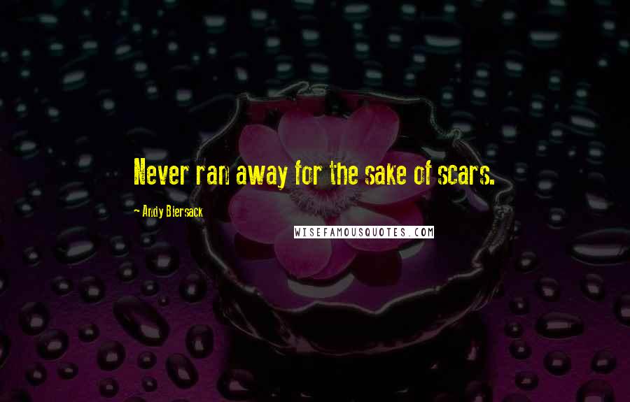 Andy Biersack Quotes: Never ran away for the sake of scars.