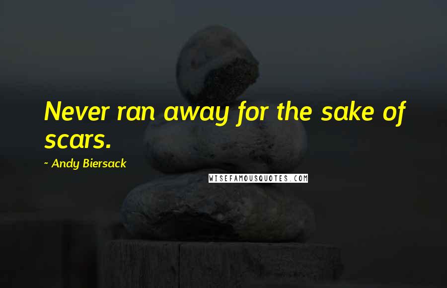 Andy Biersack Quotes: Never ran away for the sake of scars.