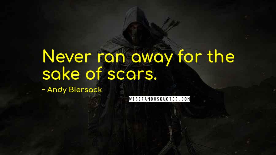 Andy Biersack Quotes: Never ran away for the sake of scars.