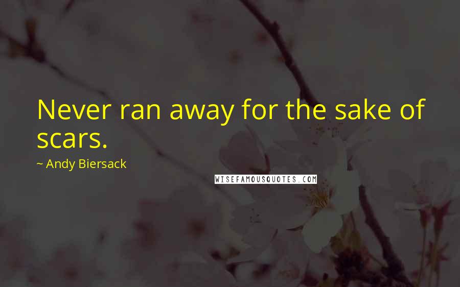 Andy Biersack Quotes: Never ran away for the sake of scars.