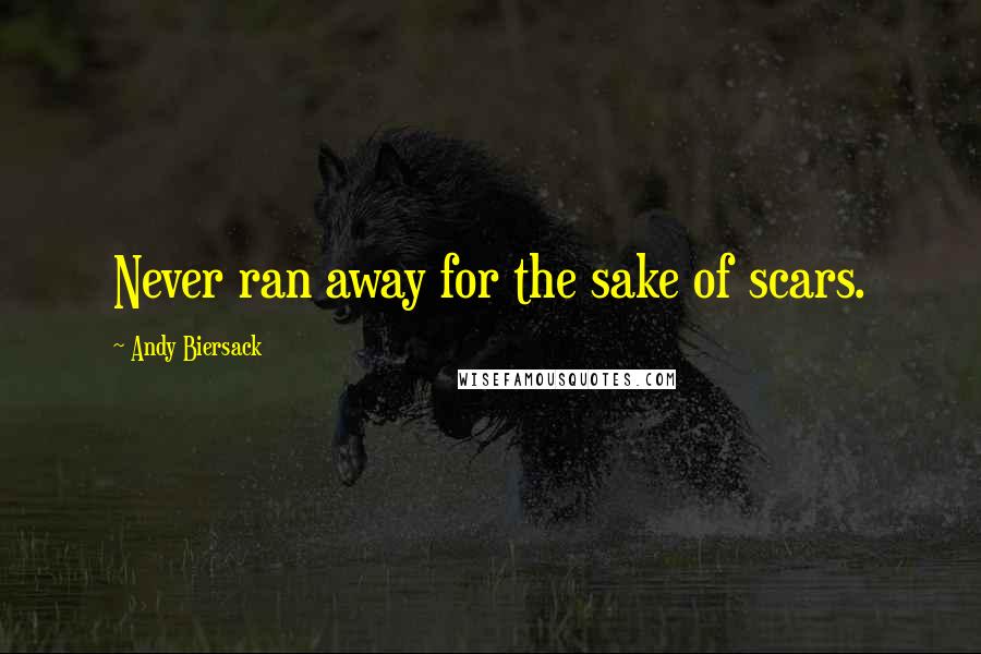 Andy Biersack Quotes: Never ran away for the sake of scars.