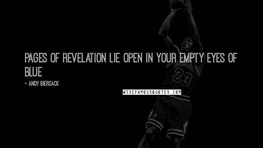 Andy Biersack Quotes: Pages of revelation lie open in your empty eyes of blue