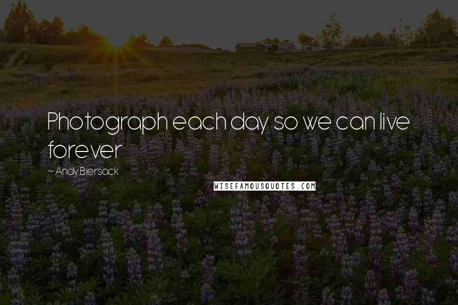 Andy Biersack Quotes: Photograph each day so we can live forever