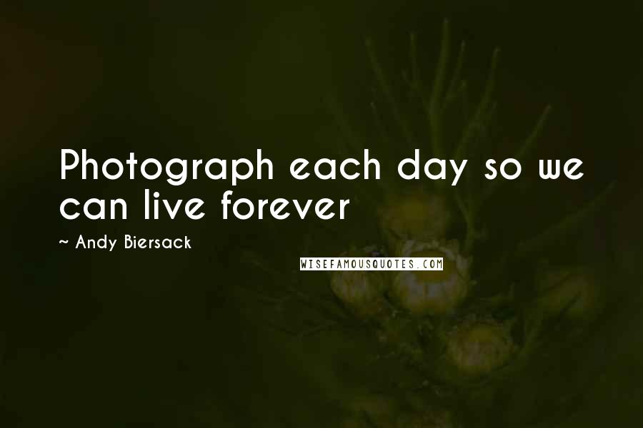 Andy Biersack Quotes: Photograph each day so we can live forever