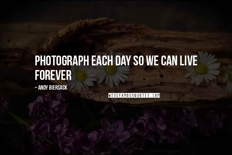 Andy Biersack Quotes: Photograph each day so we can live forever