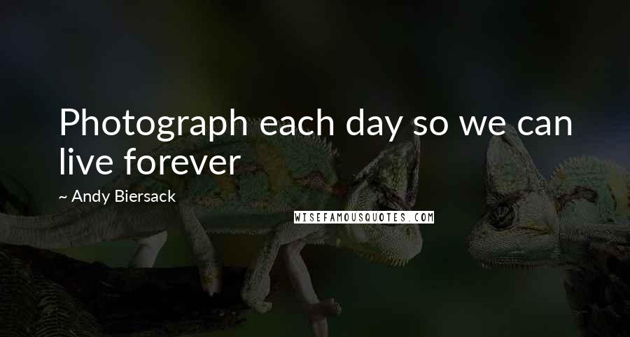 Andy Biersack Quotes: Photograph each day so we can live forever