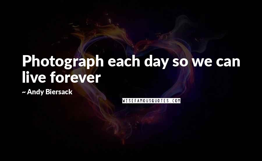 Andy Biersack Quotes: Photograph each day so we can live forever