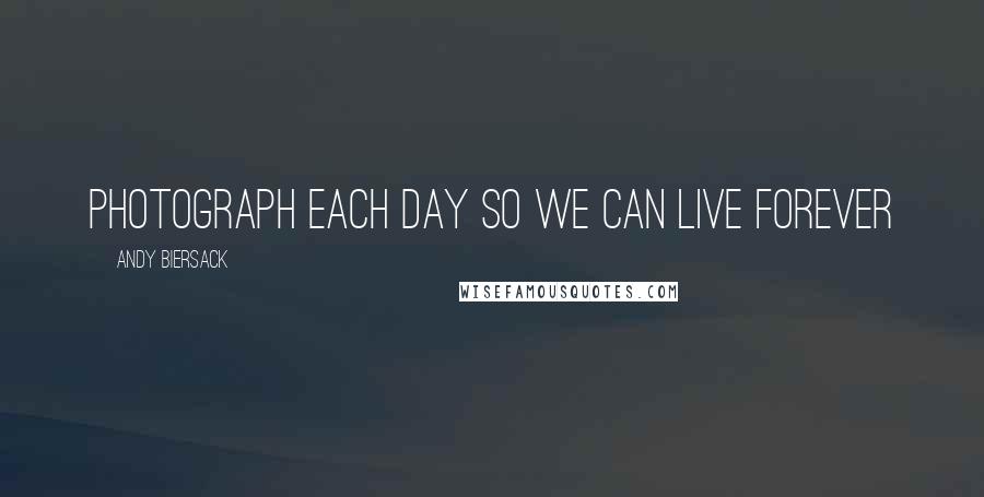 Andy Biersack Quotes: Photograph each day so we can live forever