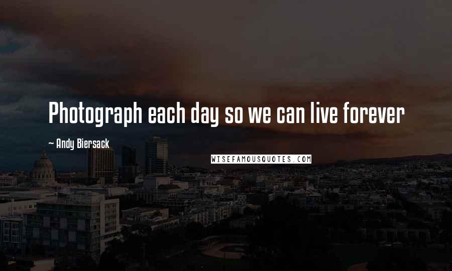 Andy Biersack Quotes: Photograph each day so we can live forever