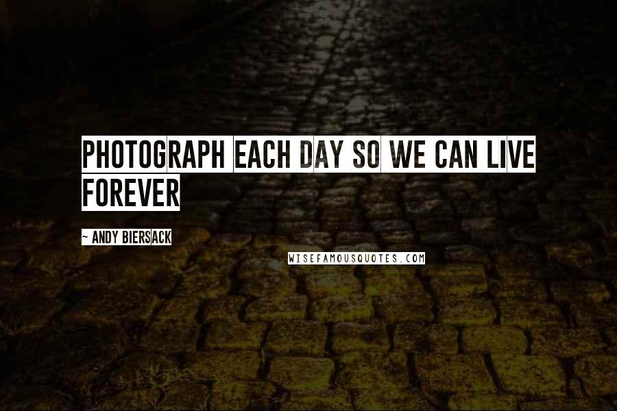 Andy Biersack Quotes: Photograph each day so we can live forever