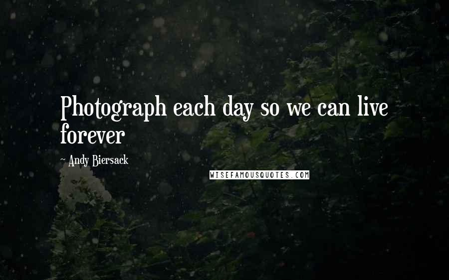 Andy Biersack Quotes: Photograph each day so we can live forever