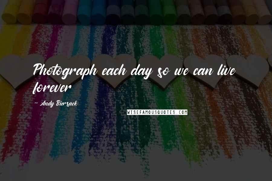 Andy Biersack Quotes: Photograph each day so we can live forever