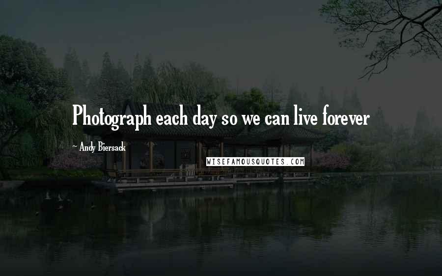 Andy Biersack Quotes: Photograph each day so we can live forever