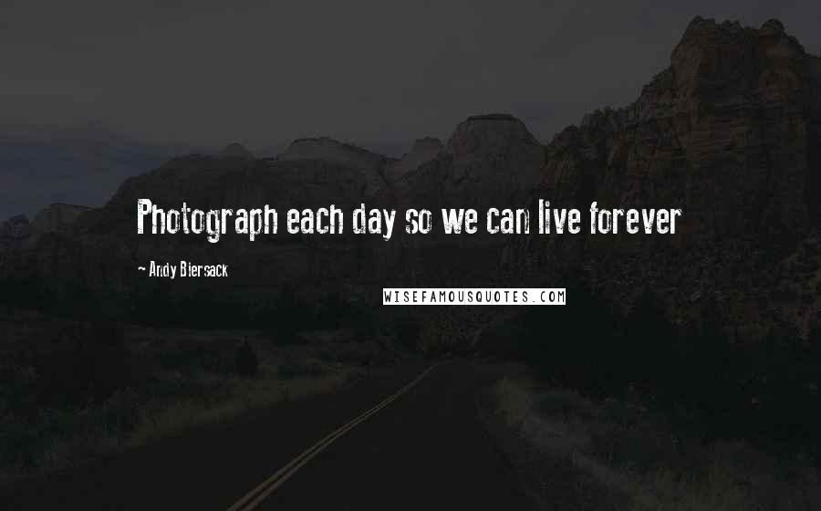 Andy Biersack Quotes: Photograph each day so we can live forever