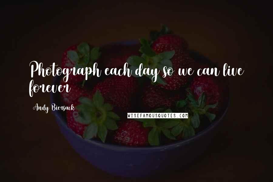 Andy Biersack Quotes: Photograph each day so we can live forever