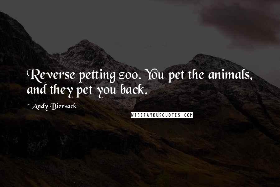 Andy Biersack Quotes: Reverse petting zoo. You pet the animals, and they pet you back.