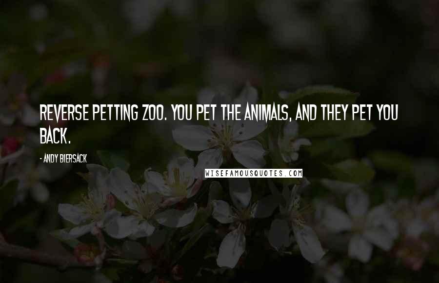 Andy Biersack Quotes: Reverse petting zoo. You pet the animals, and they pet you back.