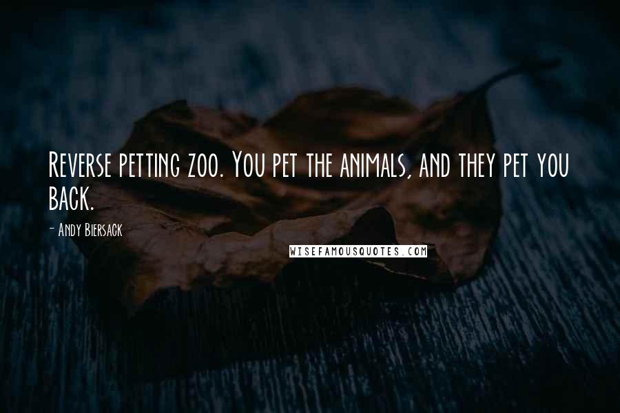 Andy Biersack Quotes: Reverse petting zoo. You pet the animals, and they pet you back.