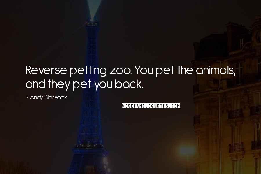 Andy Biersack Quotes: Reverse petting zoo. You pet the animals, and they pet you back.