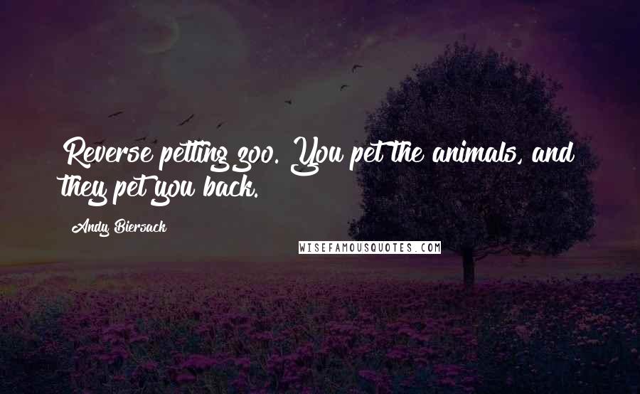 Andy Biersack Quotes: Reverse petting zoo. You pet the animals, and they pet you back.