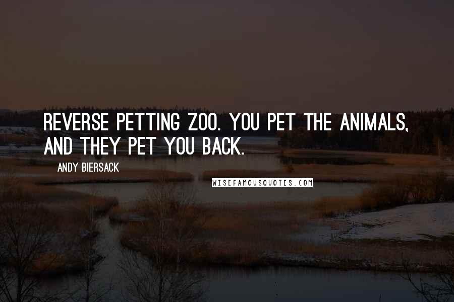 Andy Biersack Quotes: Reverse petting zoo. You pet the animals, and they pet you back.