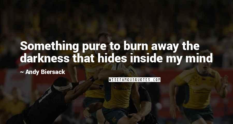 Andy Biersack Quotes: Something pure to burn away the darkness that hides inside my mind