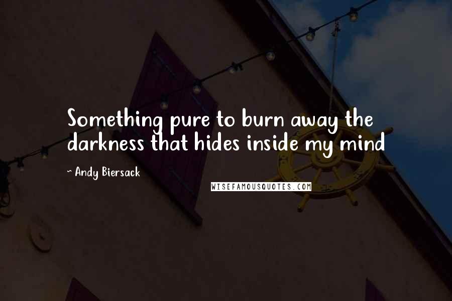 Andy Biersack Quotes: Something pure to burn away the darkness that hides inside my mind