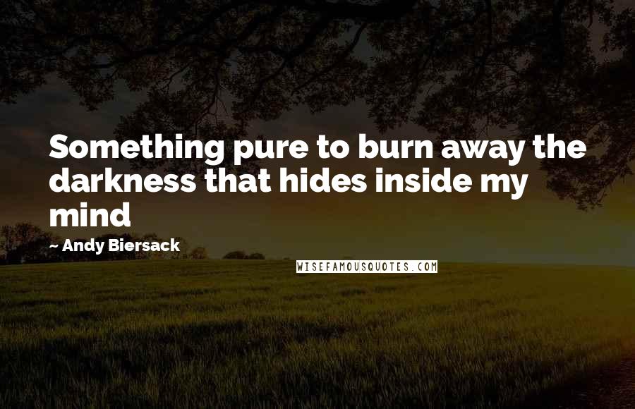 Andy Biersack Quotes: Something pure to burn away the darkness that hides inside my mind