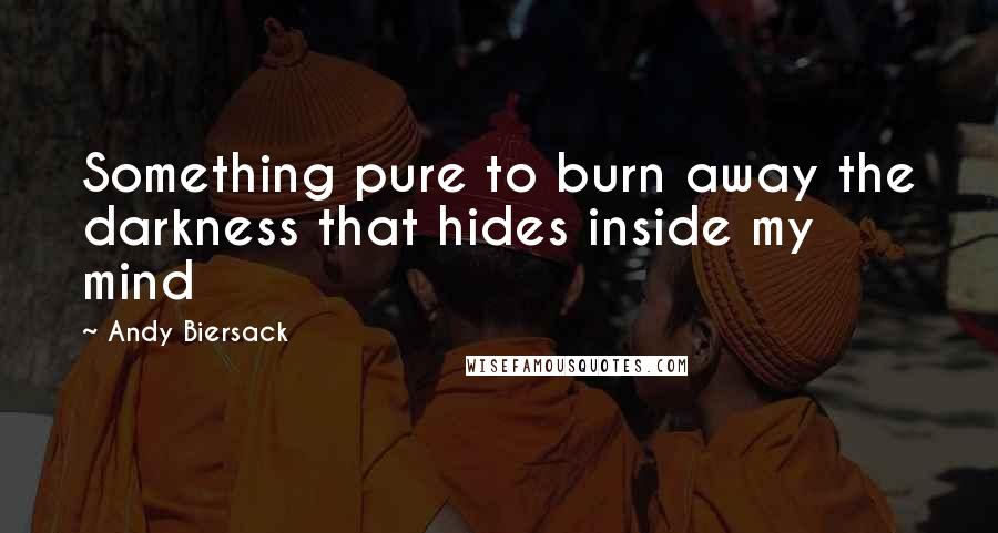 Andy Biersack Quotes: Something pure to burn away the darkness that hides inside my mind