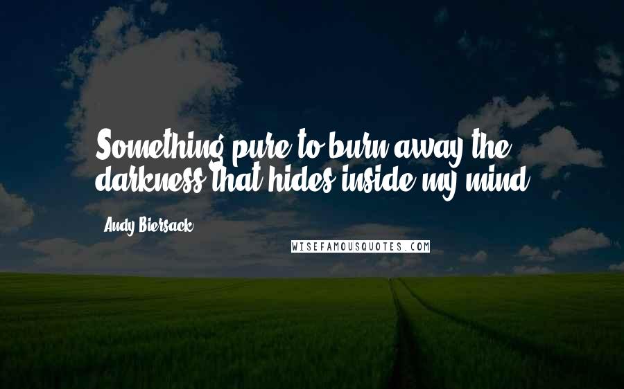 Andy Biersack Quotes: Something pure to burn away the darkness that hides inside my mind