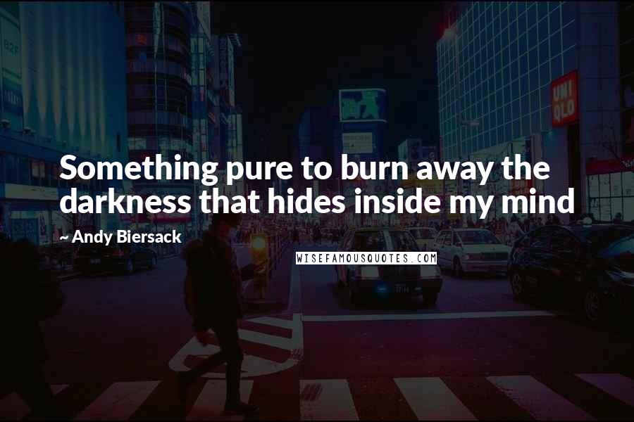 Andy Biersack Quotes: Something pure to burn away the darkness that hides inside my mind