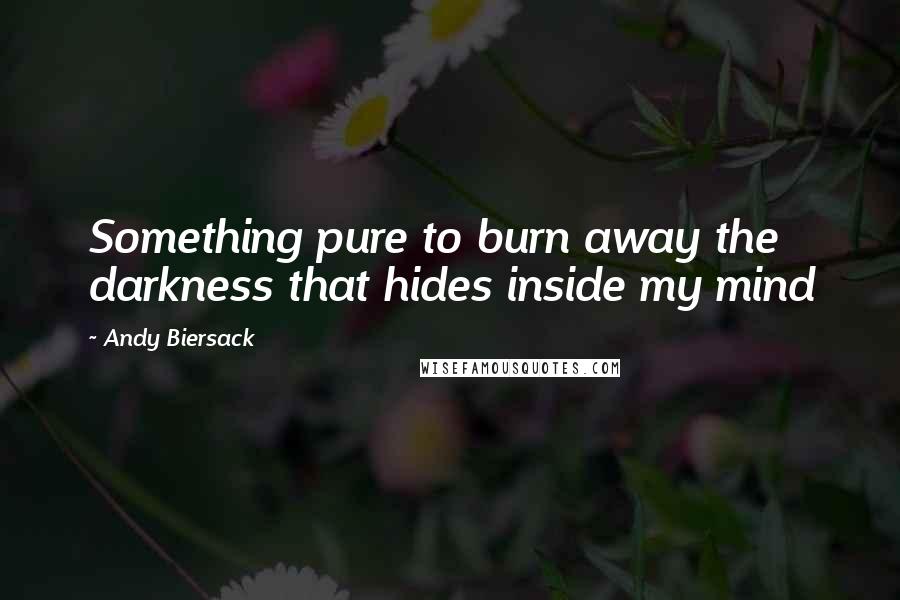 Andy Biersack Quotes: Something pure to burn away the darkness that hides inside my mind