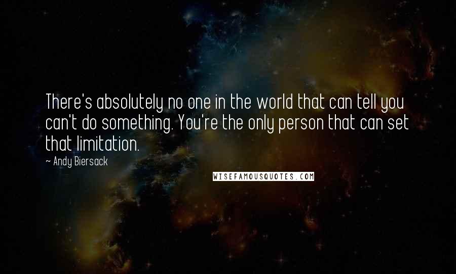 Andy Biersack Quotes: There's absolutely no one in the world that can tell you can't do something. You're the only person that can set that limitation.
