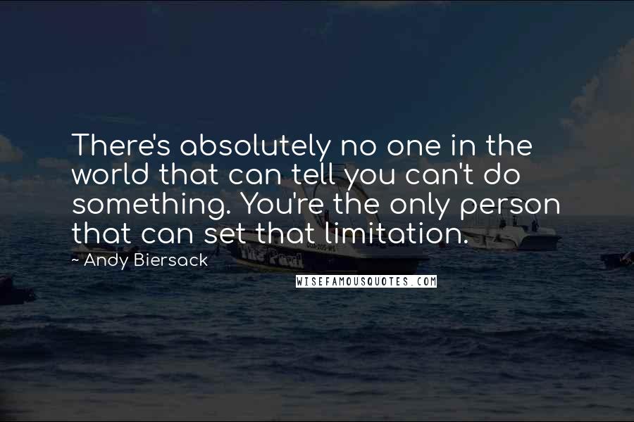 Andy Biersack Quotes: There's absolutely no one in the world that can tell you can't do something. You're the only person that can set that limitation.