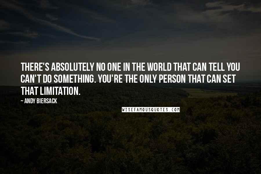 Andy Biersack Quotes: There's absolutely no one in the world that can tell you can't do something. You're the only person that can set that limitation.