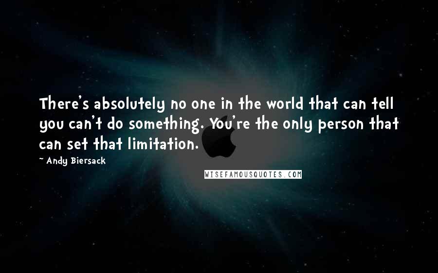 Andy Biersack Quotes: There's absolutely no one in the world that can tell you can't do something. You're the only person that can set that limitation.